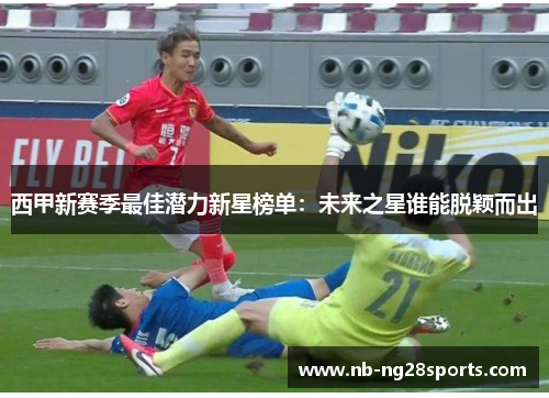 西甲新赛季最佳潜力新星榜单：未来之星谁能脱颖而出