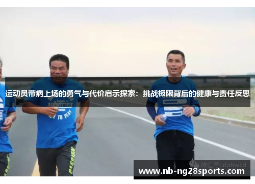 运动员带病上场的勇气与代价启示探索:挑战极限背后的健康与责任反思 运动员带病上场的勇气与代价启示探索:挑战极限背后的健康与责任反思